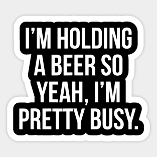 Im holding a beer so yeah Im pretty busy Sticker